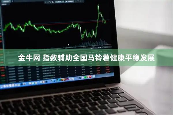 金牛网 指数辅助全国马铃薯健康平稳发展