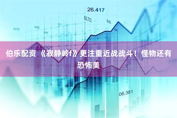 伯乐配资 《寂静岭f》更注重近战战斗！怪物还有恐怖美