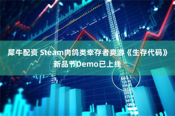 犀牛配资 Steam肉鸽类幸存者爽游《生存代码》新品节Demo已上线
